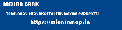 INDIAN BANK  TAMIL NADU PUDUKKOTTAI TIRUMAYAM PUDUPATTI  micr code